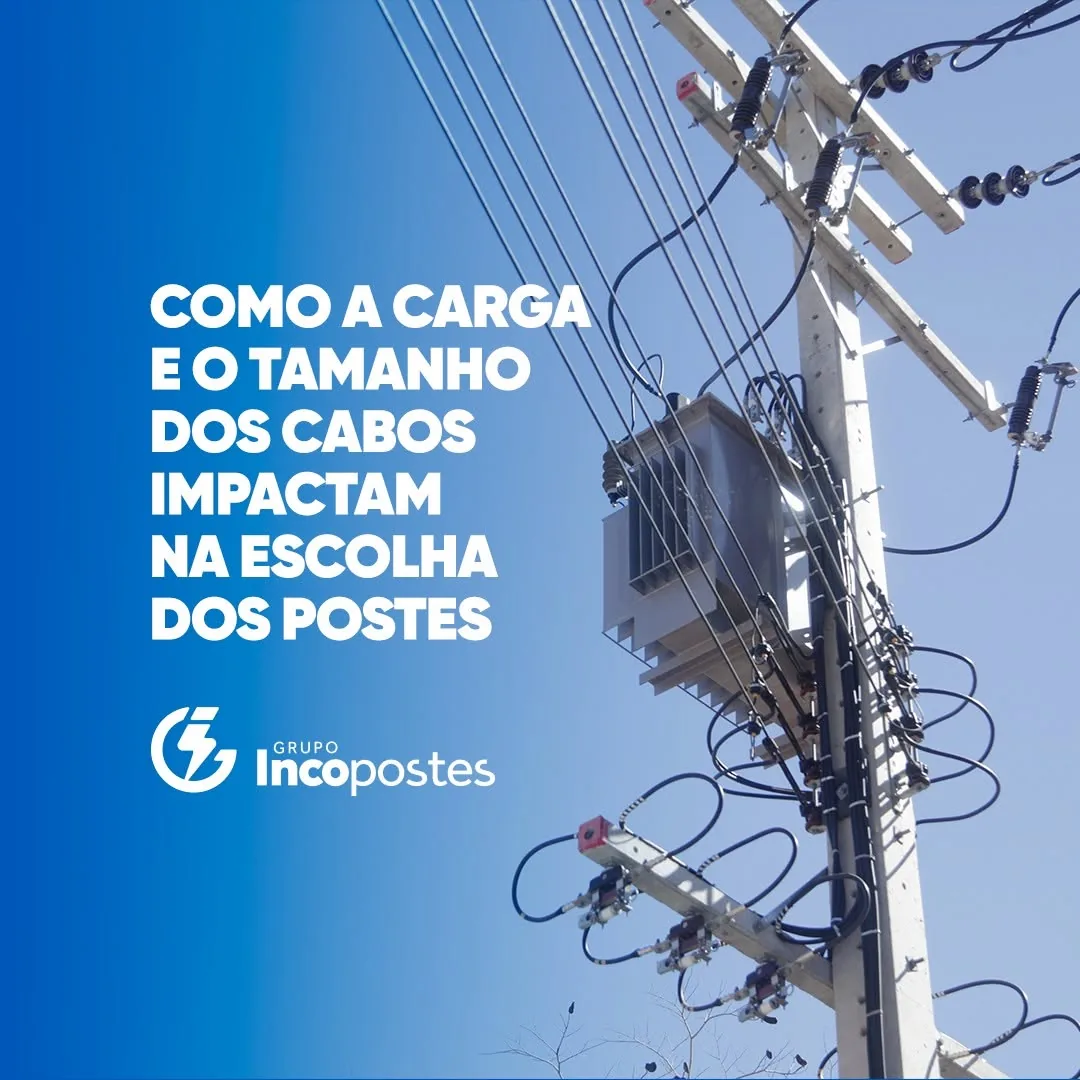 Post Grupo Incopostes: como a carga e o tamanho dos cabos impactam na escolha dos postes