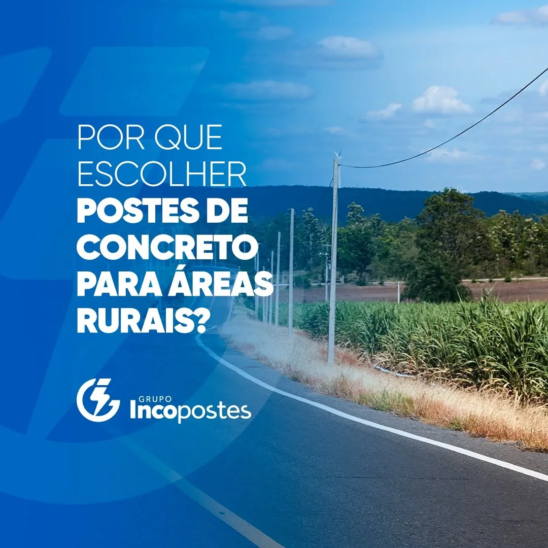 Post Grupo Incopostes: por que escolher postes de concreto para áreas rurais